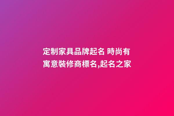 定制家具品牌起名 時尚有寓意裝修商標名,起名之家-第1張-商標起名-玄機派